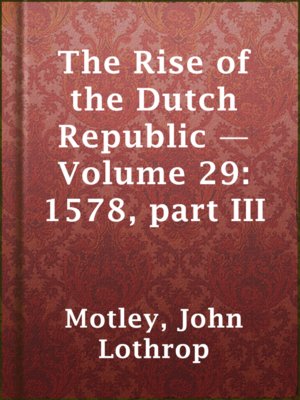cover image of The Rise of the Dutch Republic — Volume 29: 1578, part III